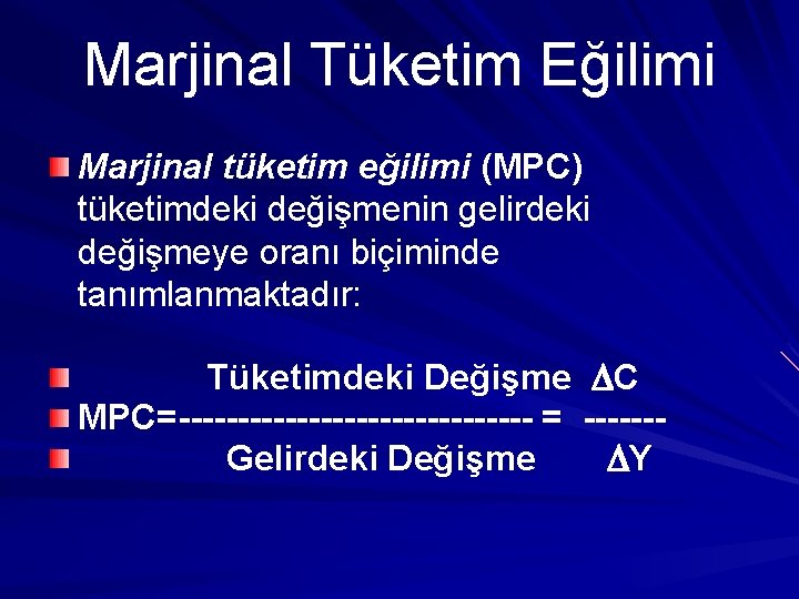 Marjinal Tüketim Eğilimi Marjinal tüketim eğilimi (MPC) tüketimdeki değişmenin gelirdeki değişmeye oranı biçiminde tanımlanmaktadır: