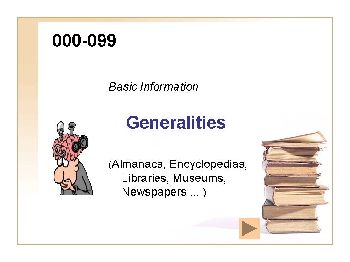000 -099 Basic Information Generalities (Almanacs, Encyclopedias, Libraries, Museums, Newspapers. . . ) 