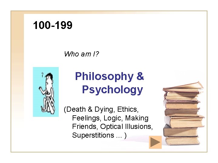 100 -199 Who am I? Philosophy & Psychology (Death & Dying, Ethics, Feelings, Logic,
