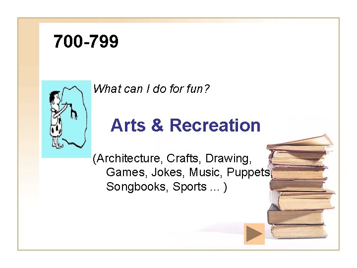 700 -799 What can I do for fun? Arts & Recreation (Architecture, Crafts, Drawing,