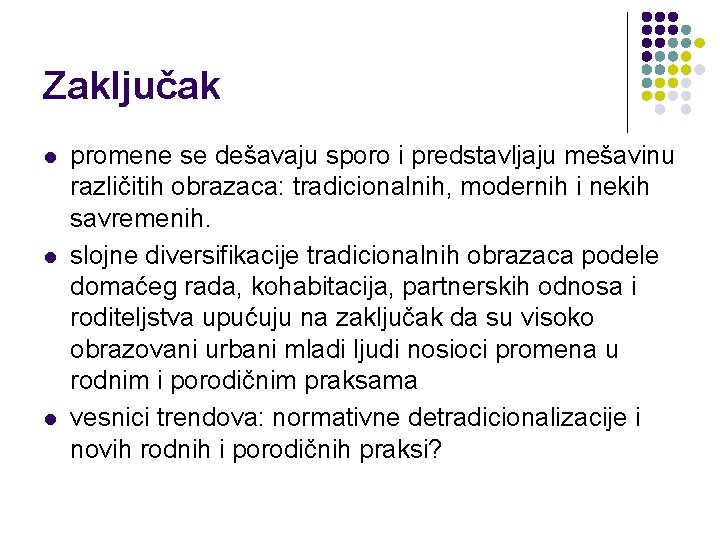 Zaključak l l l promene se dešavaju sporo i predstavljaju mešavinu različitih obrazaca: tradicionalnih,