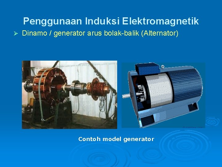 Penggunaan Induksi Elektromagnetik Ø Dinamo / generator arus bolak-balik (Alternator) Contoh model generator 