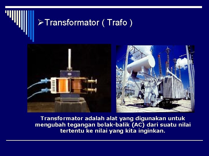 ØTransformator ( Trafo ) Transformator adalah alat yang digunakan untuk mengubah tegangan bolak-balik (AC)