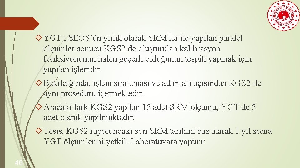  YGT ; SEÖS’ün yıılık olarak SRM ler ile yapılan paralel ölçümler sonucu KGS