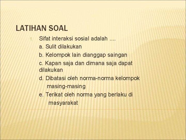 LATIHAN SOAL 1. Sifat interaksi sosial adalah. . a. Sulit dilakukan b. Kelompok lain