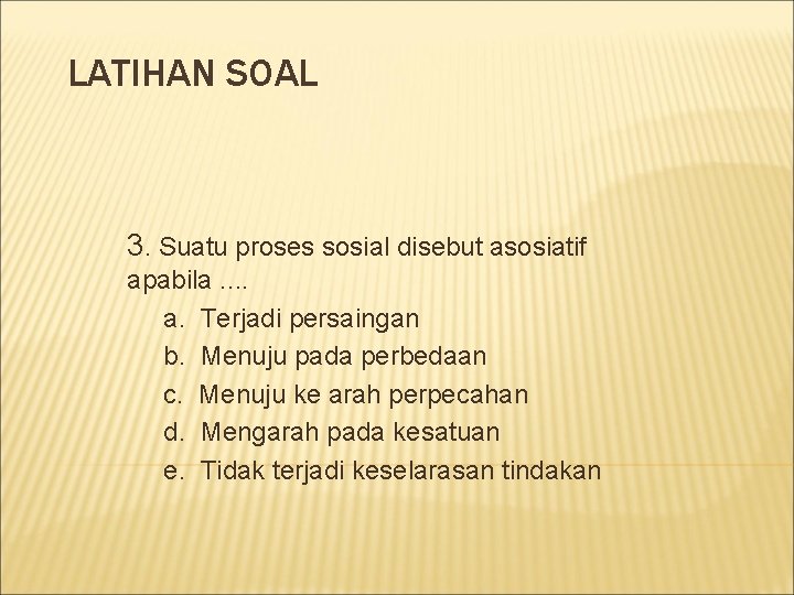 LATIHAN SOAL 3. Suatu proses sosial disebut asosiatif apabila. . a. Terjadi persaingan b.