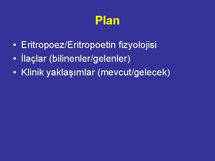 Plan • Eritropoez/Eritropoetin fizyolojisi • İlaçlar (bilinenler/gelenler) • Klinik yaklaşımlar (mevcut/gelecek) 