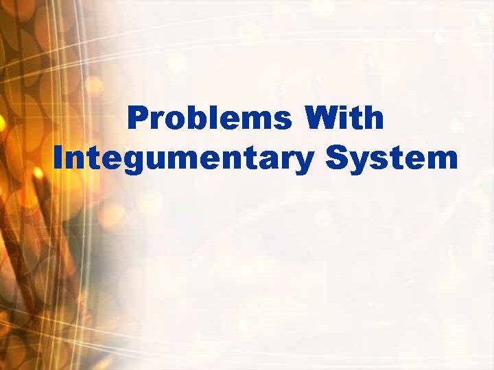 Problems With Integumentary System Problems With Integumentary System