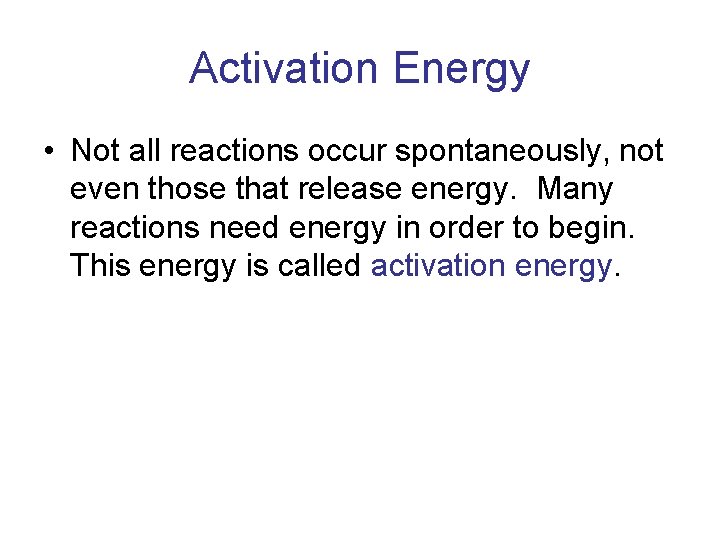 Activation Energy • Not all reactions occur spontaneously, not even those that release energy.