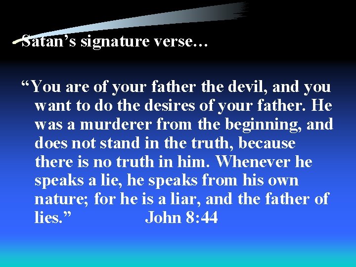 Satan’s signature verse… “You are of your father the devil, and you want to