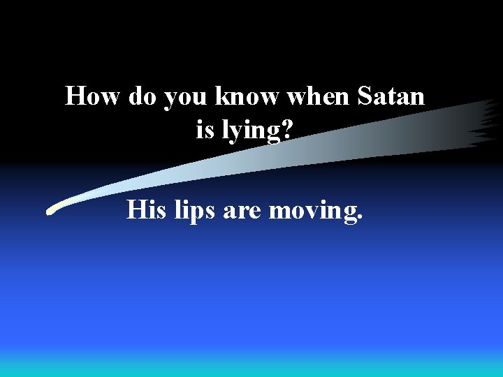 How do you know when Satan is lying? His lips are moving. 