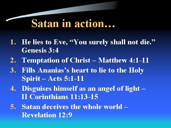Satan in action… 1. He lies to Eve, “You surely shall not die. ”