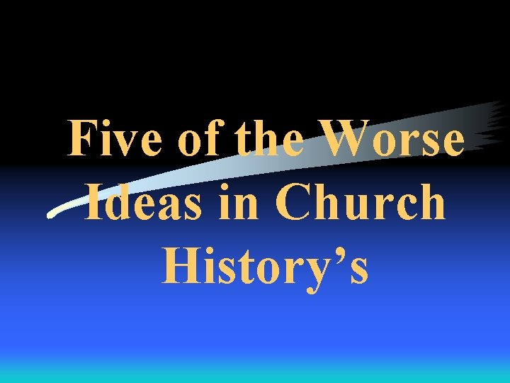 Five of the Worse Ideas in Church History’s 