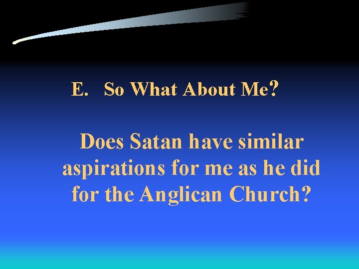 E. So What About Me? Does Satan have similar aspirations for me as he