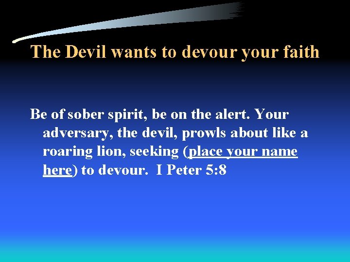 The Devil wants to devour your faith Be of sober spirit, be on the