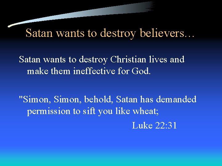 Satan wants to destroy believers… Satan wants to destroy Christian lives and make them