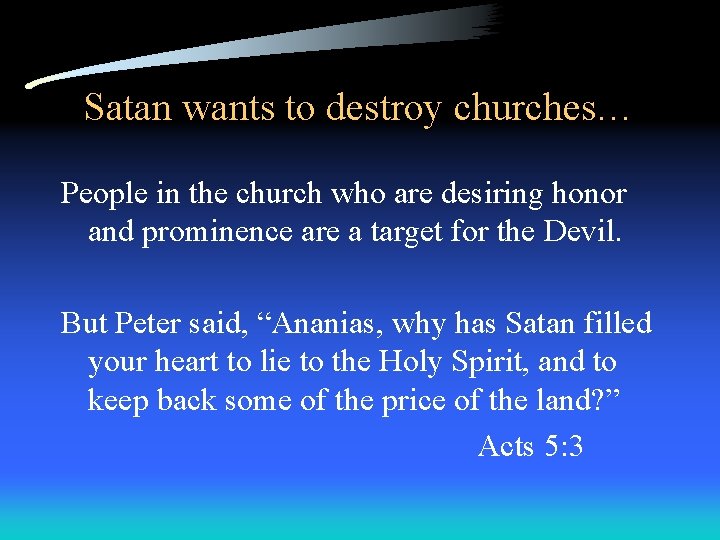 Satan wants to destroy churches… People in the church who are desiring honor and