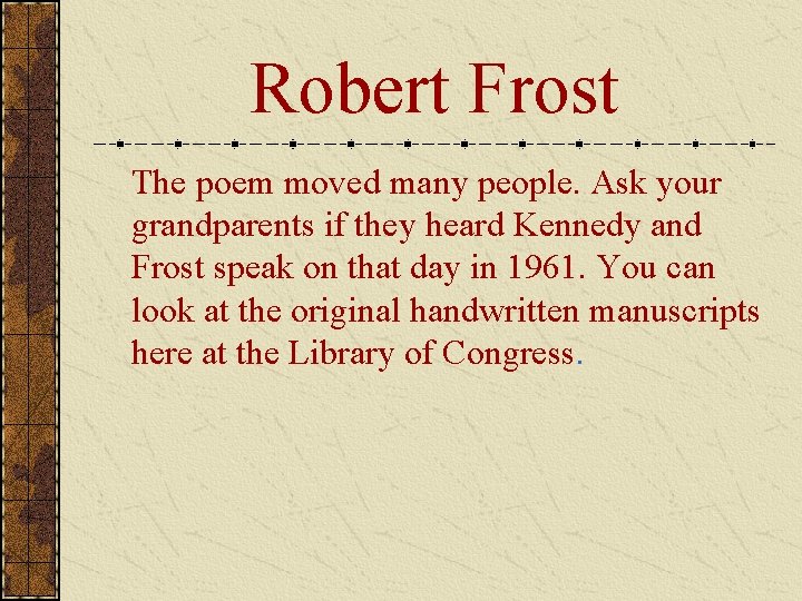Robert Frost The poem moved many people. Ask your grandparents if they heard Kennedy