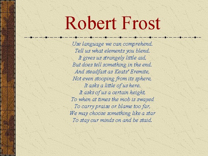 Robert Frost Use language we can comprehend. Tell us what elements you blend. It