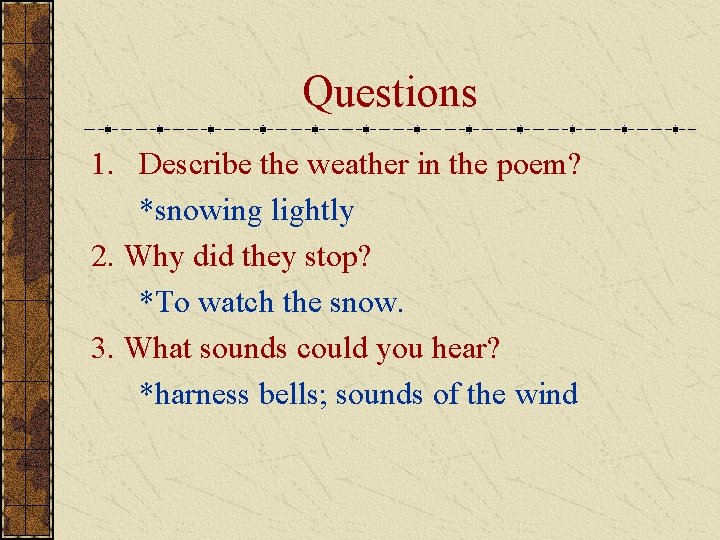 Questions 1. Describe the weather in the poem? *snowing lightly 2. Why did they