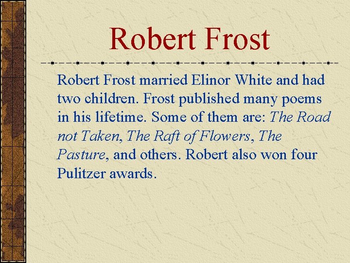 Robert Frost married Elinor White and had two children. Frost published many poems in