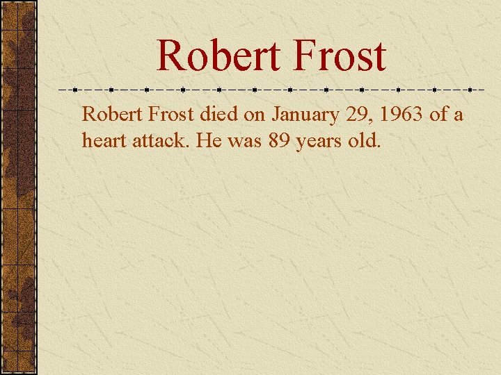 Robert Frost died on January 29, 1963 of a heart attack. He was 89