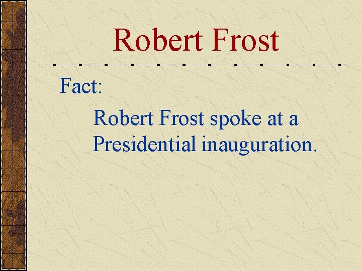 Robert Frost Fact: Robert Frost spoke at a Presidential inauguration. 