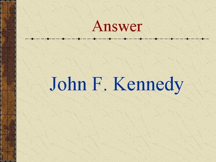 Answer John F. Kennedy 