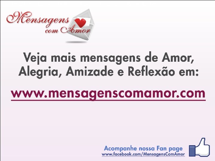 Veja mais mensagens de Amor, Alegria, Amizade e Reflexão em: 