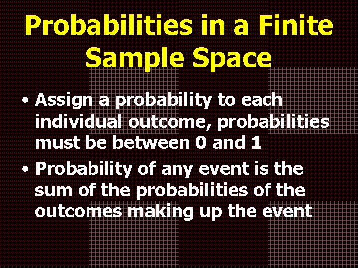Probabilities in a Finite Sample Space • Assign a probability to each individual outcome,