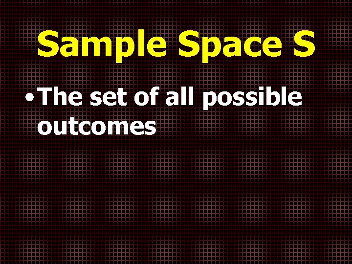 Sample Space S • The set of all possible outcomes 