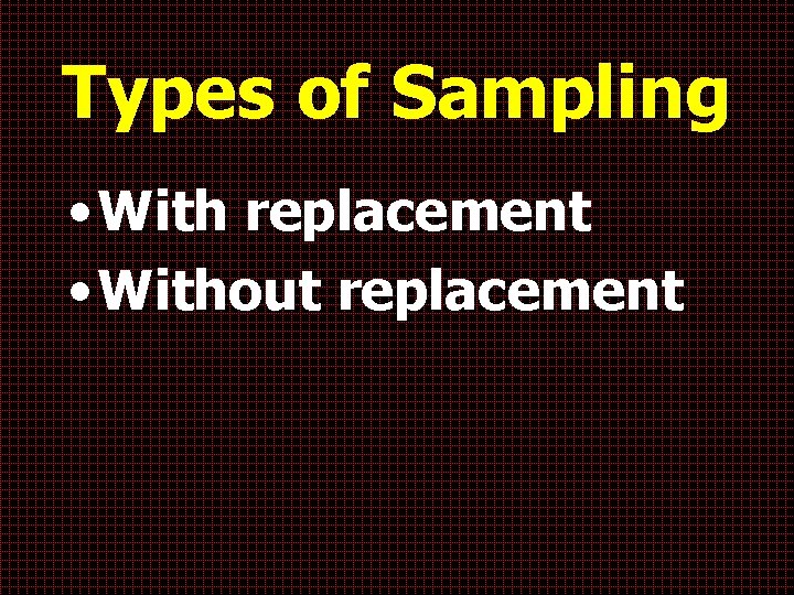 Types of Sampling • With replacement • Without replacement 