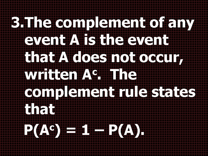 3. The complement of any event A is the event that A does not
