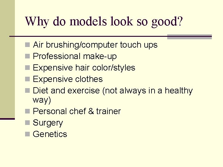 Why do models look so good? Air brushing/computer touch ups Professional make-up Expensive hair