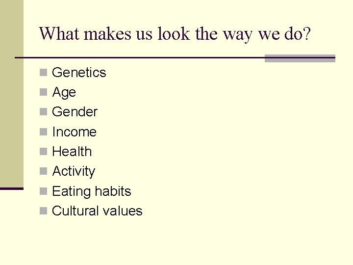 What makes us look the way we do? n Genetics n Age n Gender