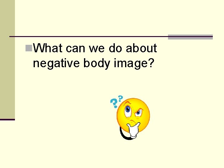 n. What can we do about negative body image? 