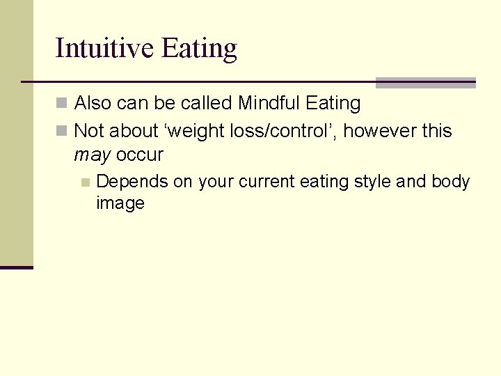 Intuitive Eating n Also can be called Mindful Eating n Not about ‘weight loss/control’,