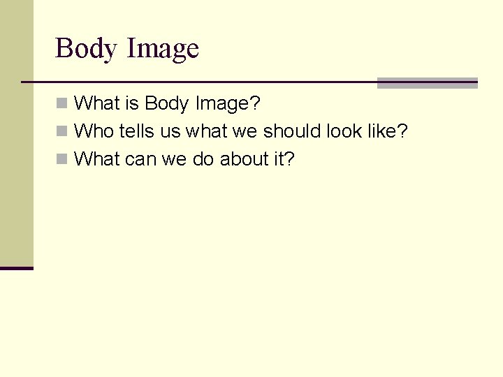 Body Image n What is Body Image? n Who tells us what we should