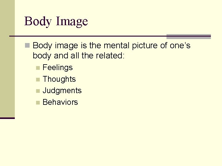 Body Image n Body image is the mental picture of one’s body and all