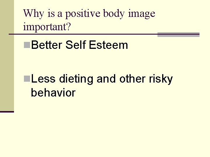 Why is a positive body image important? n. Better Self Esteem n. Less dieting