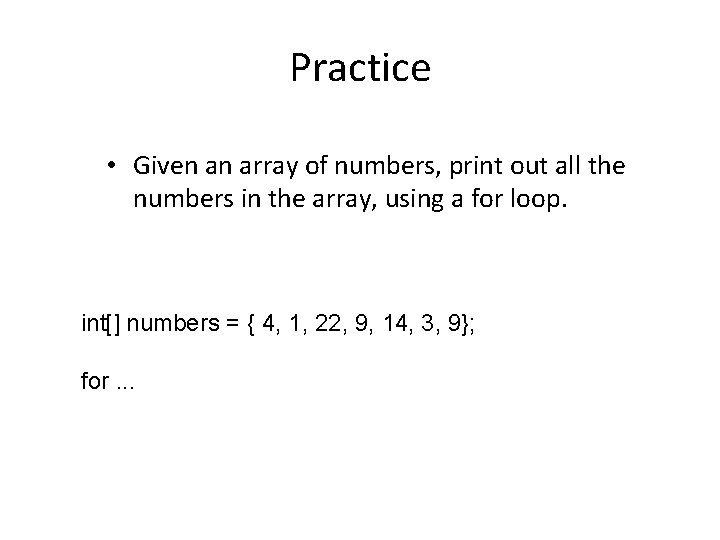 Practice • Given an array of numbers, print out all the numbers in the