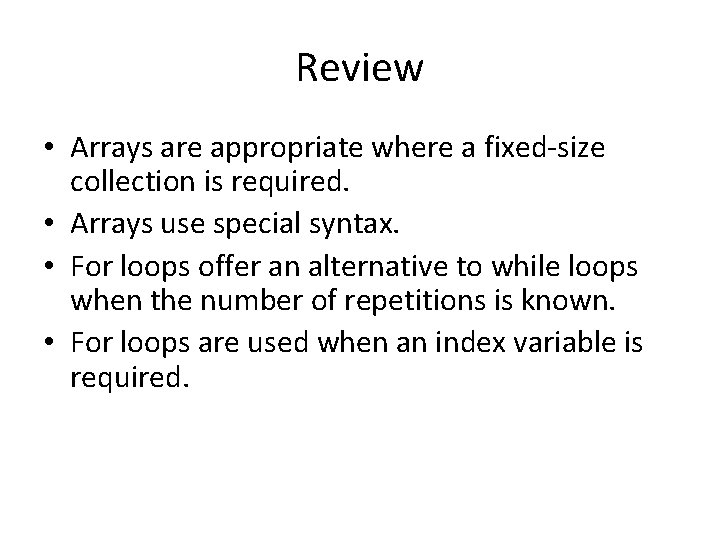 Review • Arrays are appropriate where a fixed-size collection is required. • Arrays use