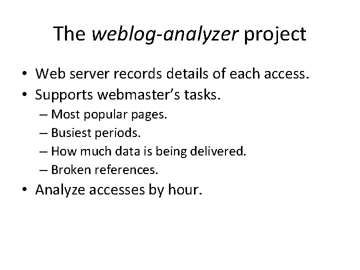 The weblog-analyzer project • Web server records details of each access. • Supports webmaster’s