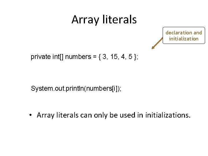 Array literals declaration and initialization private int[] numbers = { 3, 15, 4, 5