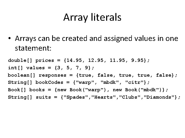 Array literals • Arrays can be created and assigned values in one statement: double[]