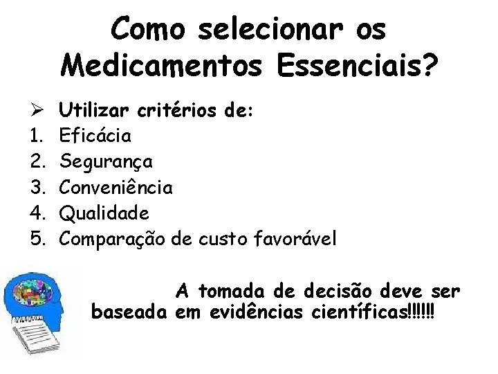 Como selecionar os Medicamentos Essenciais? 1. 2. 3. 4. 5. Utilizar critérios de: Eficácia