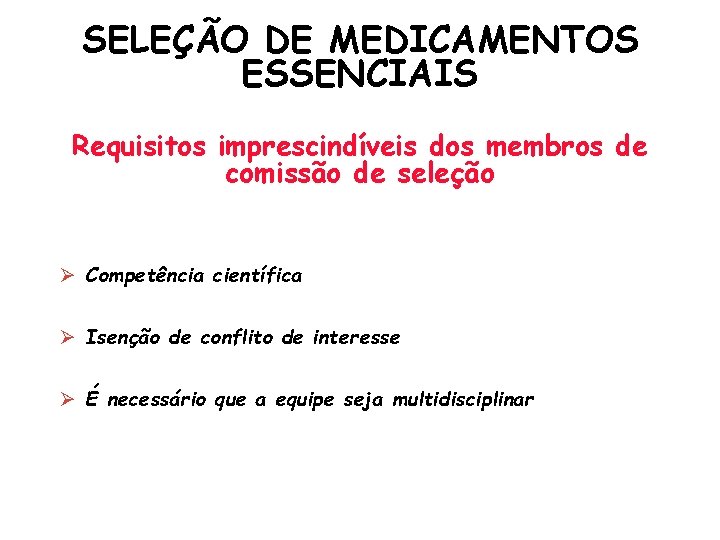 SELEÇÃO DE MEDICAMENTOS ESSENCIAIS Requisitos imprescindíveis dos membros de comissão de seleção Competência científica