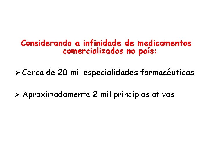 Considerando a infinidade de medicamentos comercializados no país: Cerca de 20 mil especialidades farmacêuticas