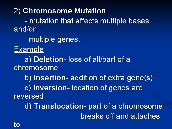 2) Chromosome Mutation - mutation that affects multiple bases and/or multiple genes. Example a)