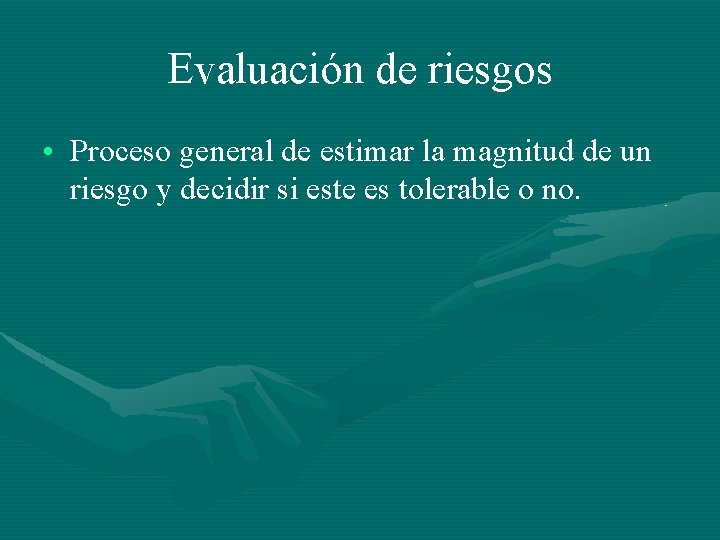 Evaluación de riesgos • Proceso general de estimar la magnitud de un riesgo y